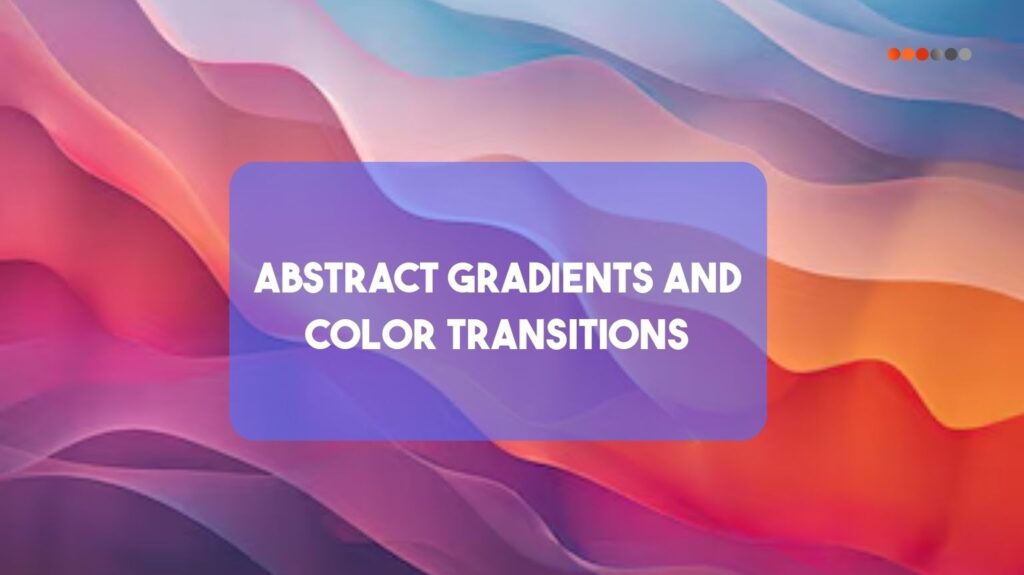 Abstract Gradients and Color Transitions