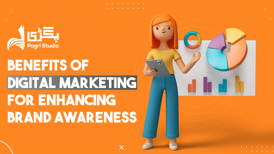 How to get benefits by the Use of Digital Marketing to Enhance Brand Awareness