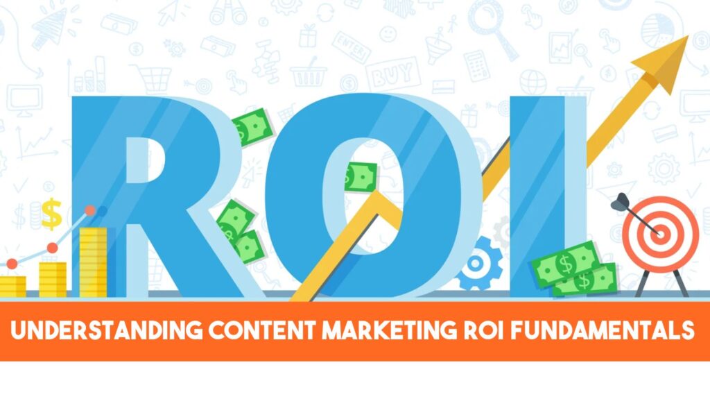 Understanding Content Marketing ROI Fundamentals