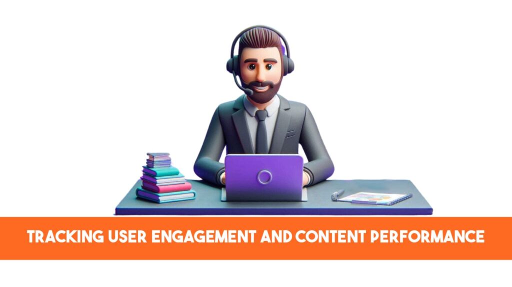 Tracking User Engagement and Content Performance